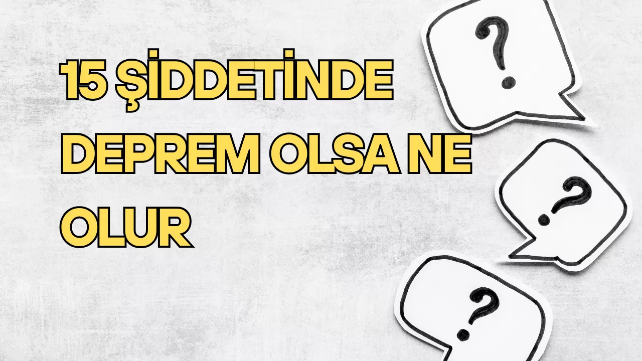 15 Şiddetinde Deprem Olsa Ne Olur?