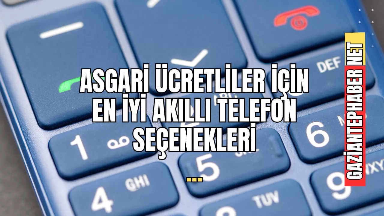 Asgari Ücretliler İçin En İyi Akıllı Telefon Seçenekleri: 18.000 – 22.000 TL Aralığındaki Akıllı Telefonlar