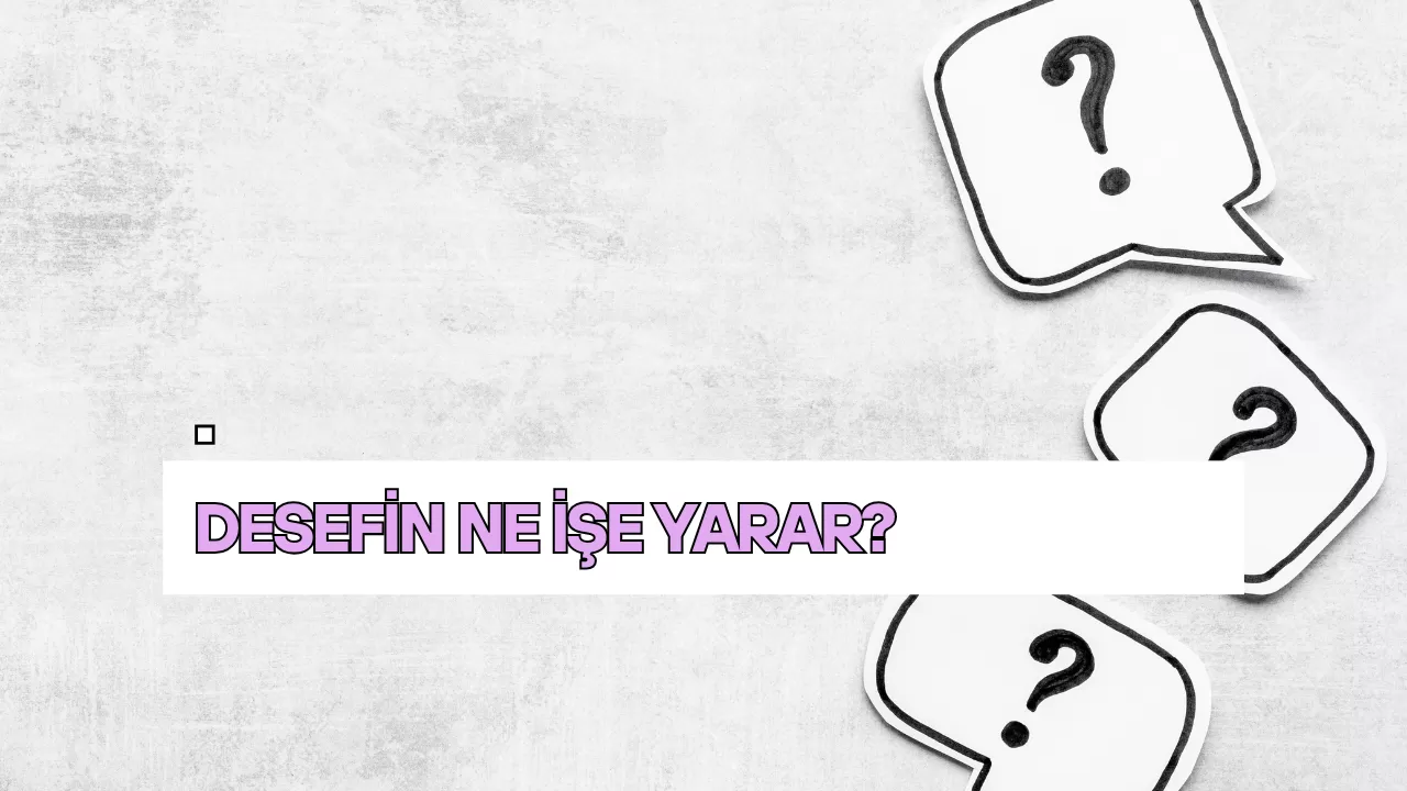 Desefin Ne İşe Yarar?