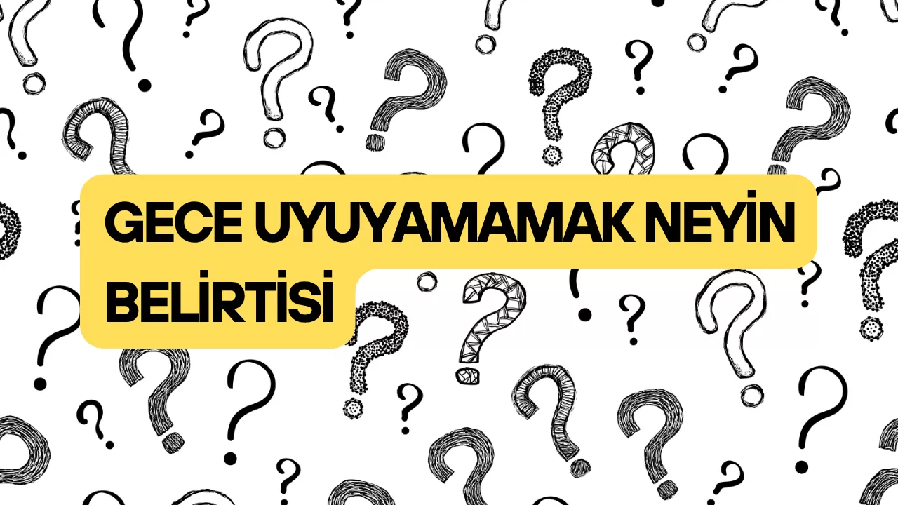 GECE UYUYAMAMAK NEYİN BELİRTİSİ