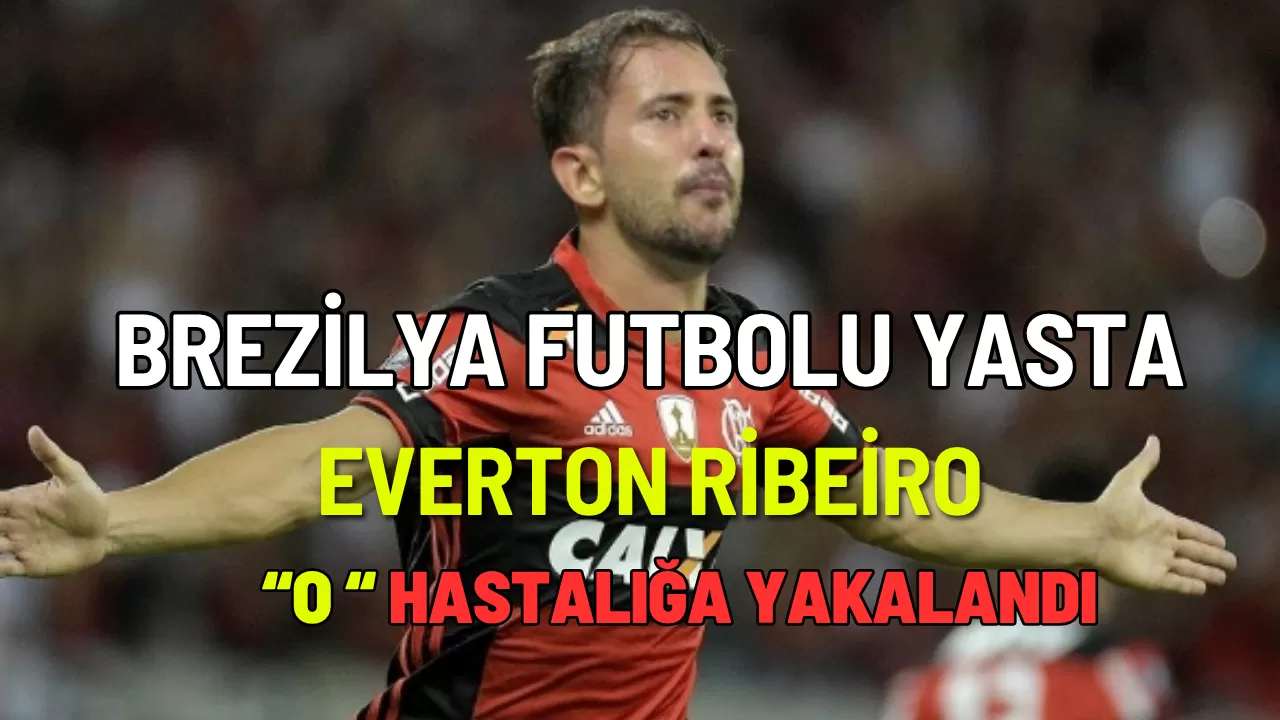 Brezilya Futbol Camiası Yasta: Everton Ribeiro O Hastalığa Yakalandı