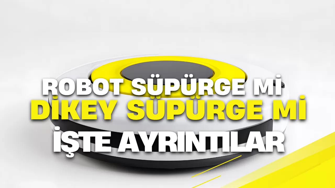Robot Süpürge mi Dikey Süpürge mi?