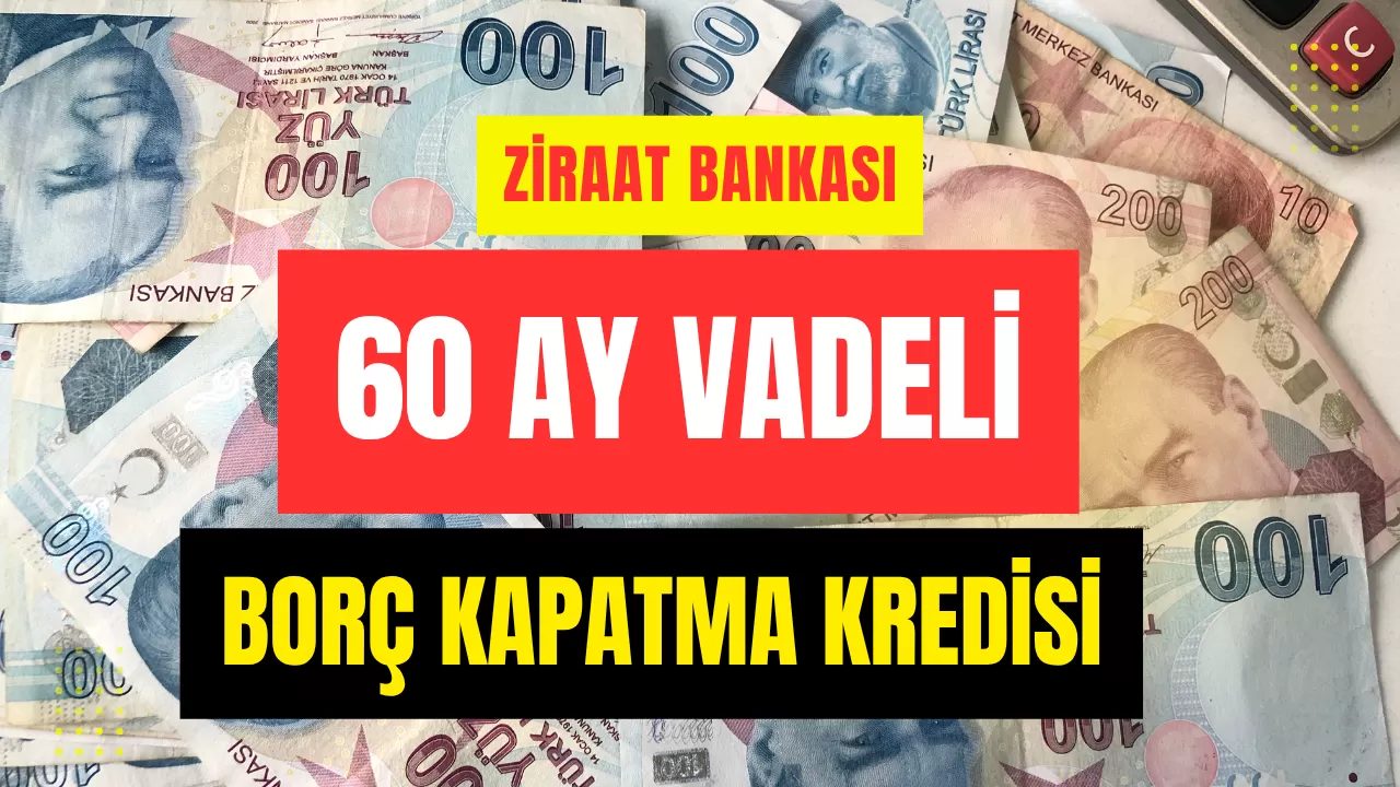 Ziraat Bankası’ndan 60 Ay Vadeli Borç Kapatma Kredisi: Başvuru Şartları ve Detaylar