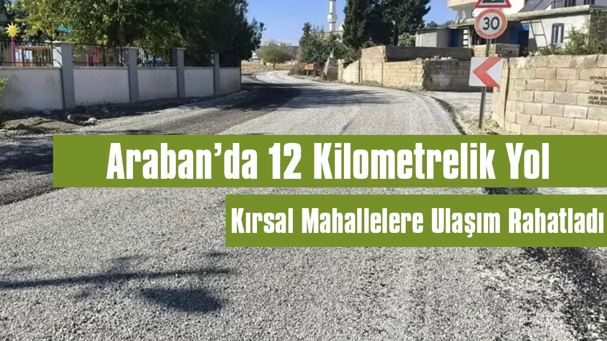 Araban’da 12 Kilometrelik Yol Konforu: Kırsal Mahallelere Ulaşım Rahatladı