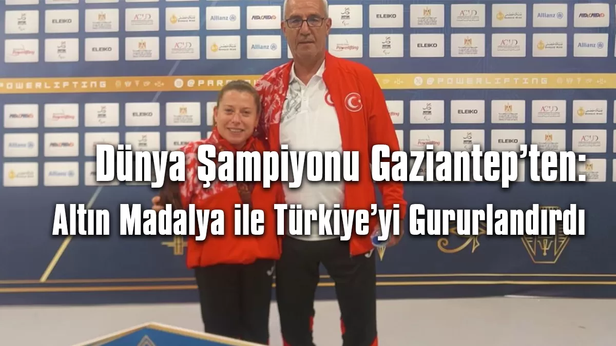 Dünya Şampiyonu Gaziantep’ten: Özlem Becerikli Kurt Altın Madalya ile Türkiye’yi Gururlandırdı