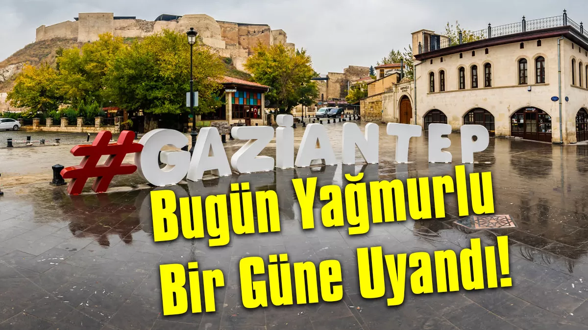 Gaziantep Bugün Yağmurlu Bir Güne Uyandı!
