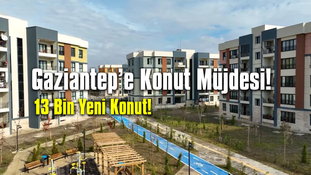 Gaziantep’e 13 Bin Yeni Konut Müjdesi