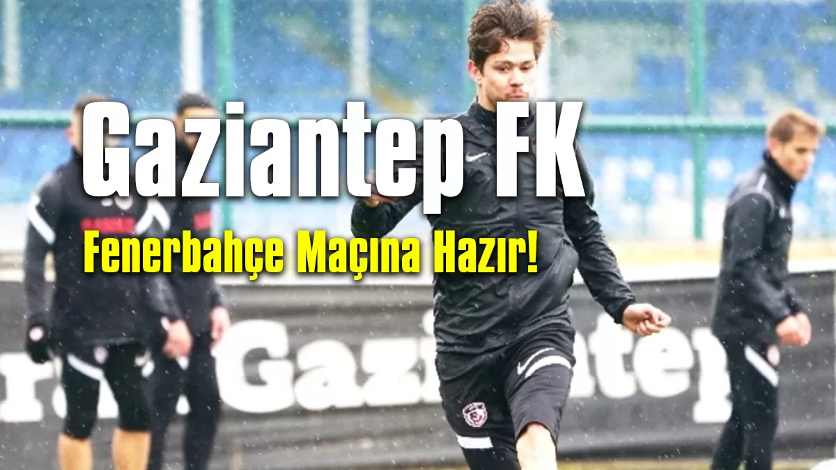Gaziantep FK Fenerbahçe Maçına Hazır!