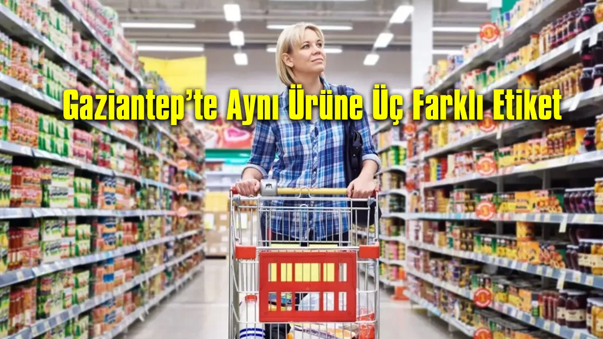 Gaziantep’te Aynı Ürüne Üç Farklı Etiket