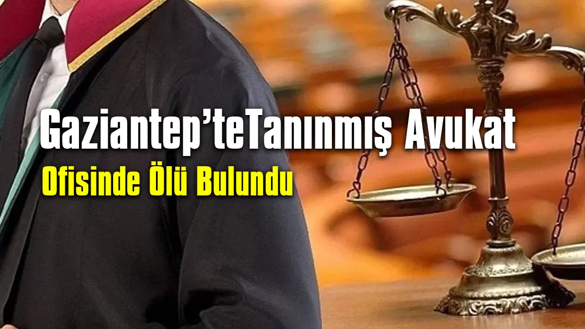 Gaziantep’te Tanınmış Avukat Ofisinde Ölü Bulundu
