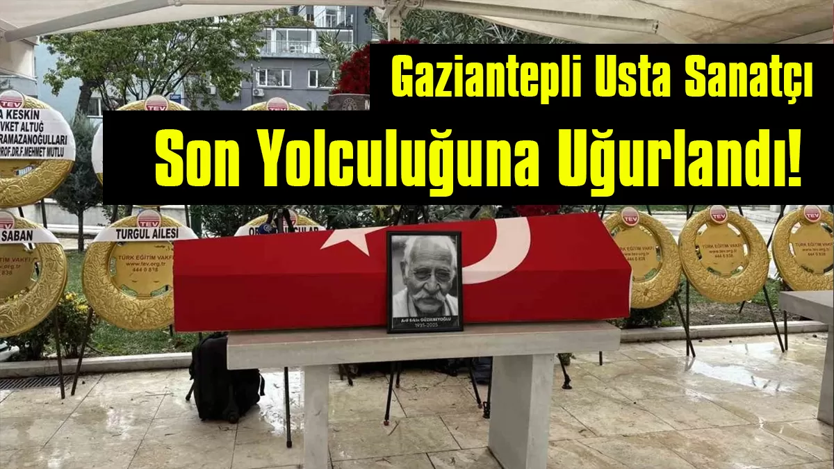Gaziantepli Usta Sanatçı Arif Erkin Güzelbeyoğlu Son Yolculuğuna Uğurlandı