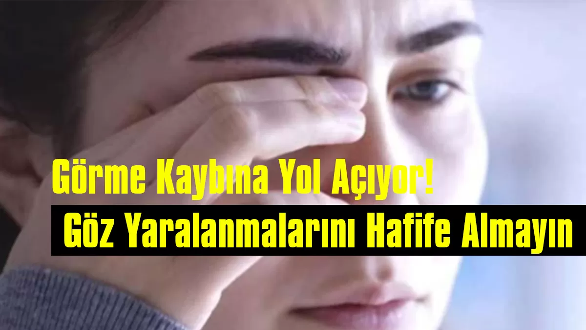 Göz Yaralanmalarını Hafife Almayın: Görme Kaybına Kadar Götürebilir