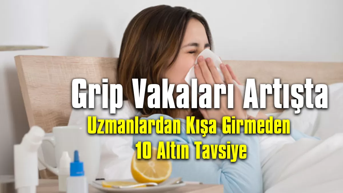Grip Vakaları Artışta: Uzmanlardan Kışa Girmeden 10 Altın Tavsiye