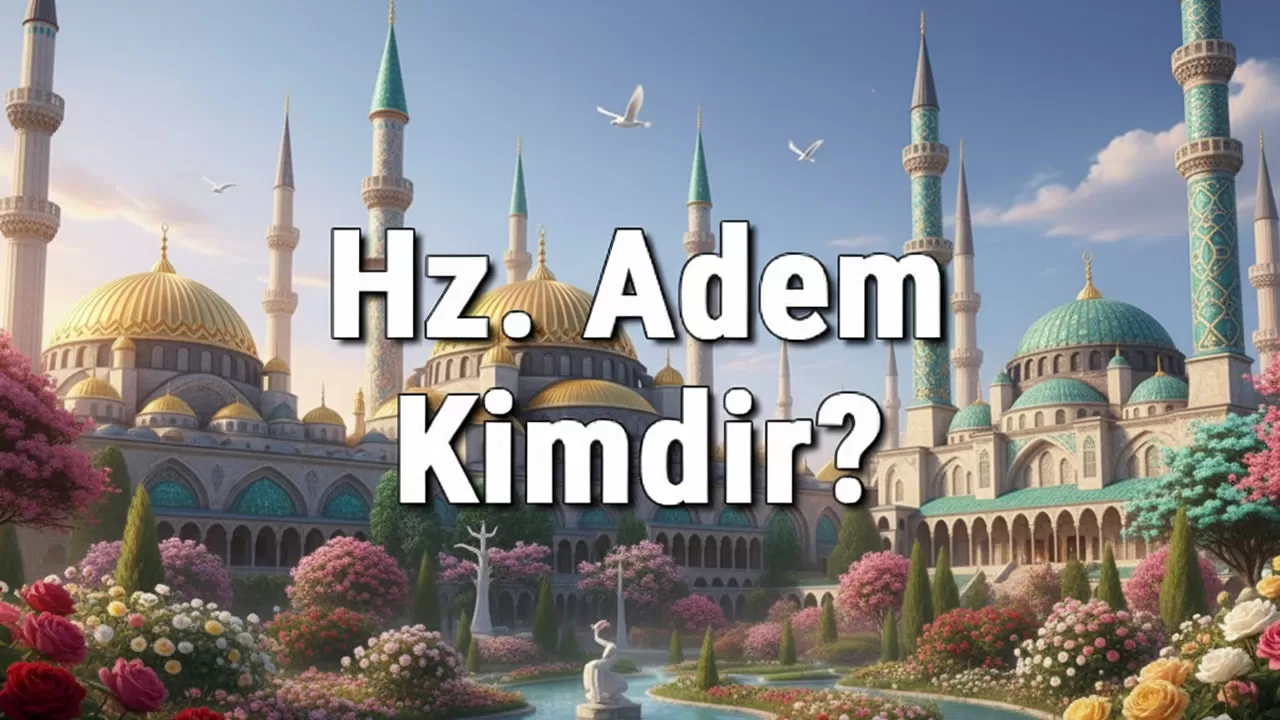 İlk peygamber kimdir? Hazreti Adem kimdir, hayatı ve geçmişi…