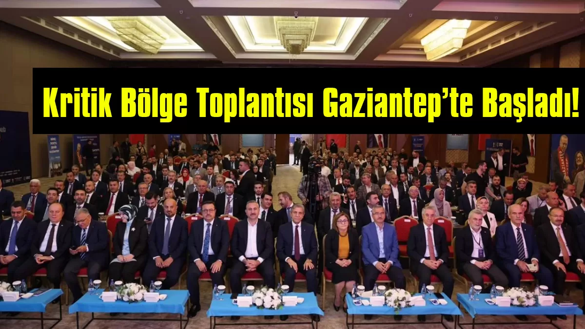 Kritik Bölge Toplantısı Gaziantep’te Başladı!