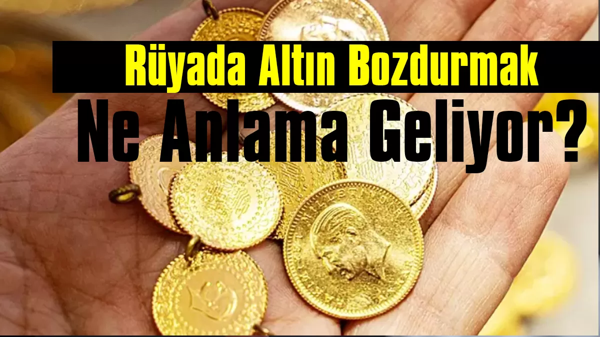 Rüyada Altın Bozdurmak Ne Anlama Geliyor?
