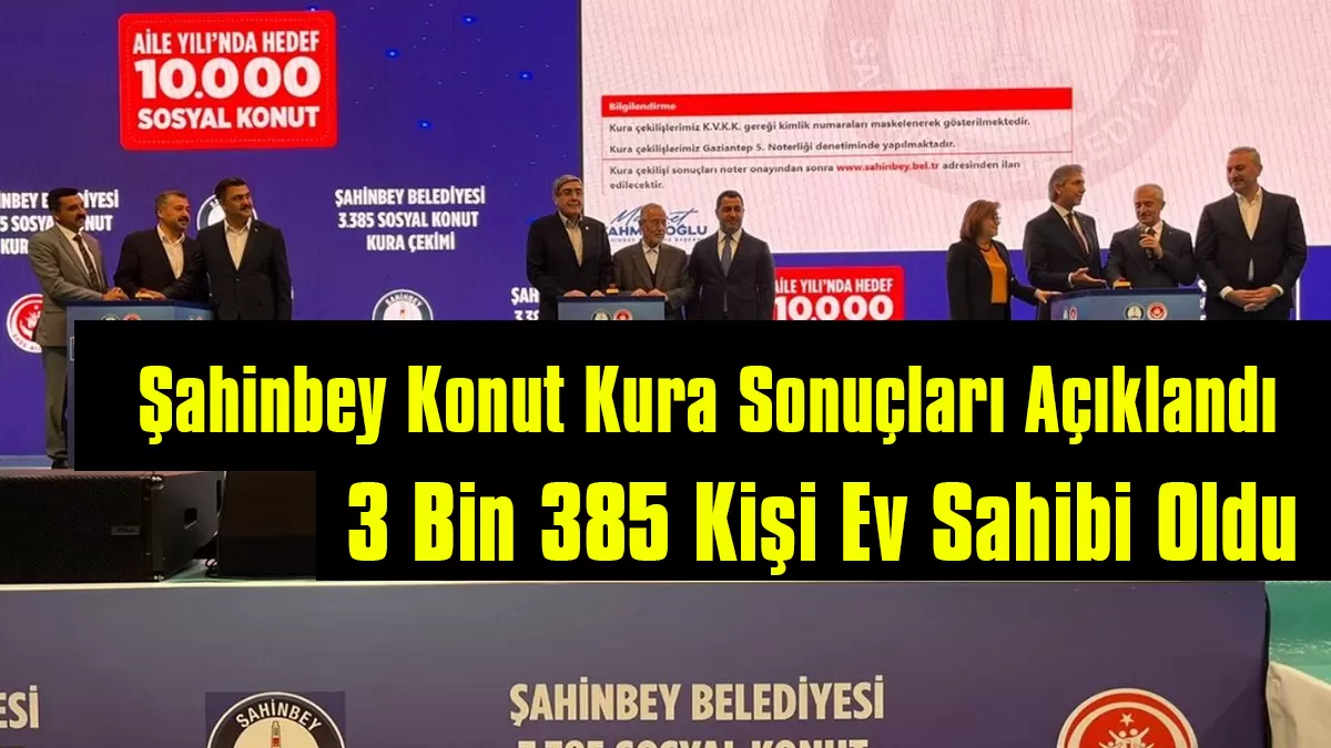 Şahinbey Konut Kura Sonuçları Açıklandı: 3 Bin 385 Kişi Ev Sahibi Oldu