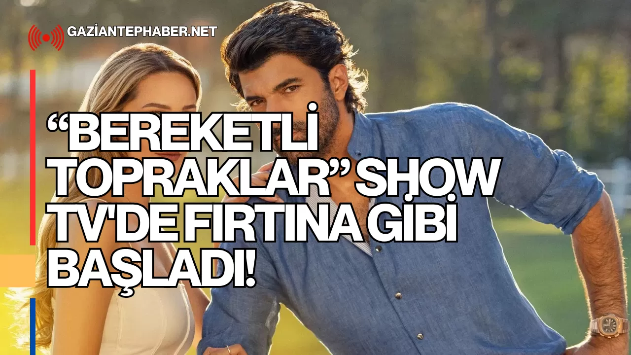 “Bereketli Topraklar” Show TV’de Fırtına Gibi Başladı!