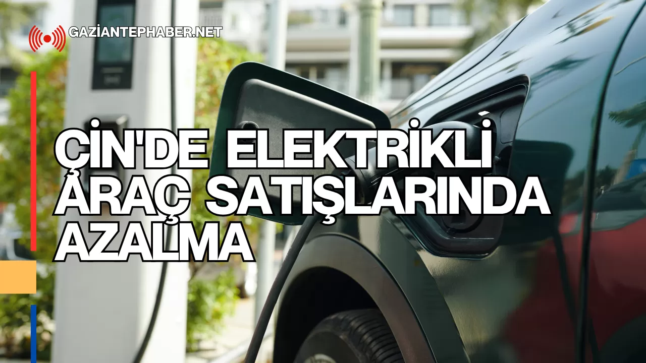 Çin’de Elektrikli Araç Satışlarında Azalma