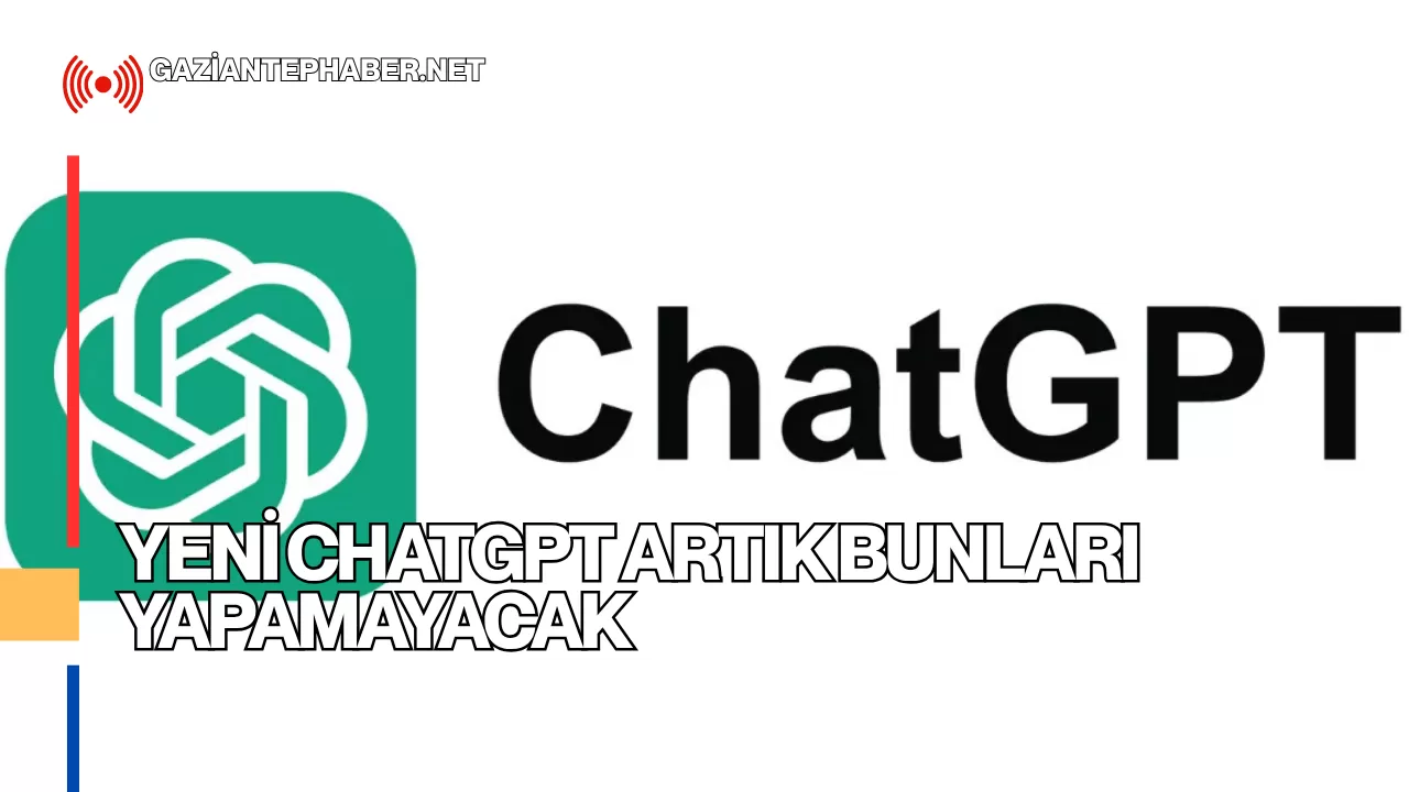 Yeni ChatGPT Artık Bunları Yapamayacak
