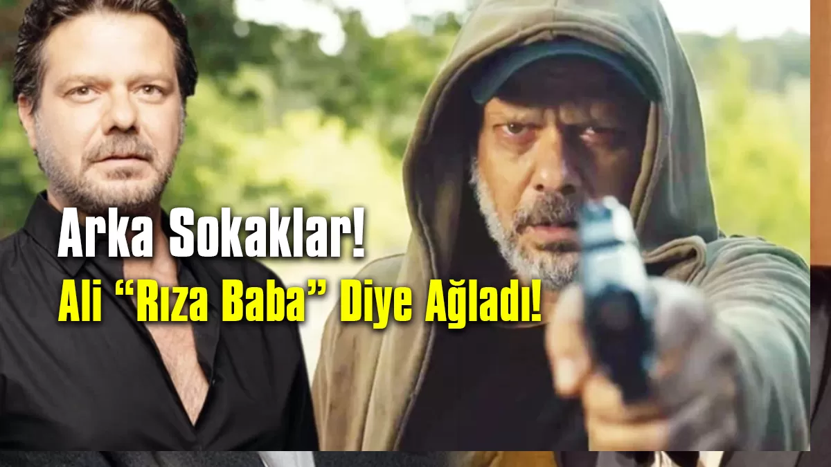 Arka Sokaklar Ali “Rıza Baba” Diye Ağladı