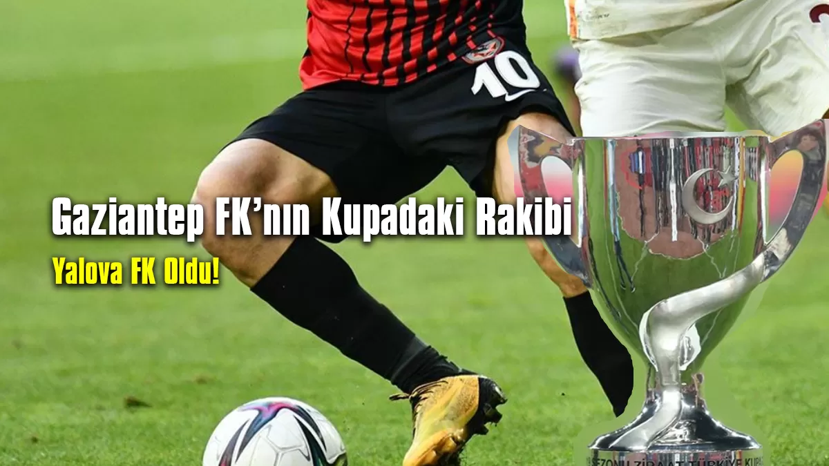 Gaziantep FK’nın Kupadaki Rakibi Yalova FK OLDU!