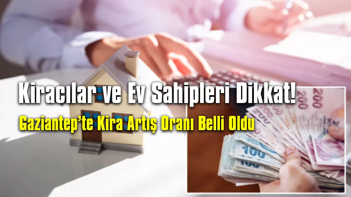 Gaziantep Haber: Gaziantep’te Kira Artış Oranı Belli Oldu!