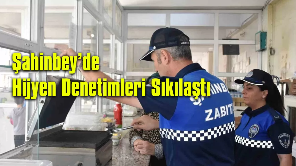 Gaziantep Haber: Şahinbey’de Hijyen Denetimleri Sıkılaştı