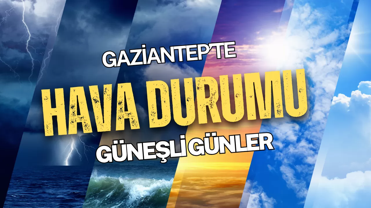 Gaziantep Hava Durumu: Gaziantep’te Güneşli Günler Sürecek