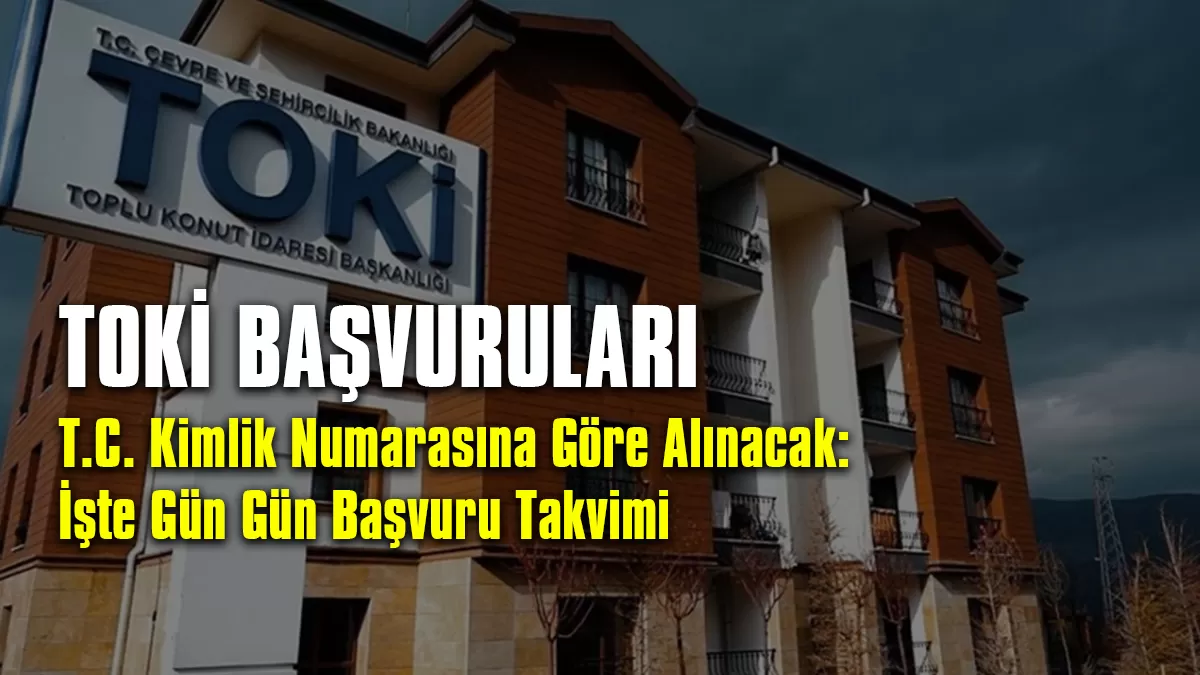 TOKİ Başvuruları T.C. Kimlik Numarasına Göre Alınacak: İşte Gün Gün Başvuru Takvimi
