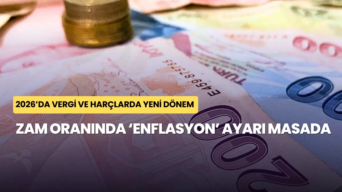 2026’da Vergi ve Harçlarda Yeni Dönem: Zam Oranında ‘Enflasyon’ Ayarı Masada