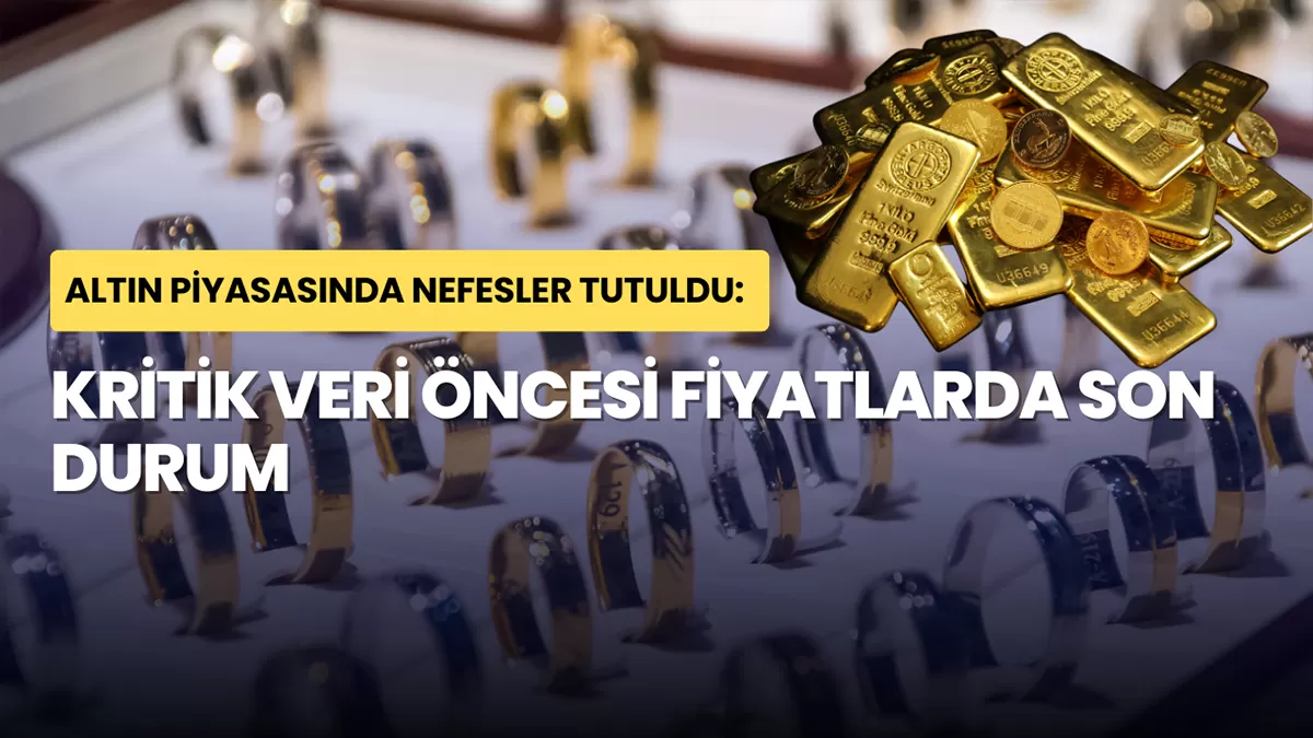 Altın Piyasasında Nefesler Tutuldu: Kritik Veri Öncesi Fiyatlarda Son Durum