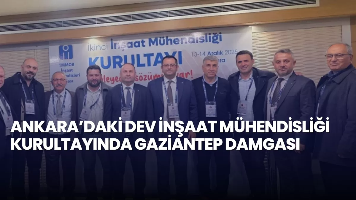 Ankara’daki Dev İnşaat Mühendisliği Kurultayında Gaziantep Damgası