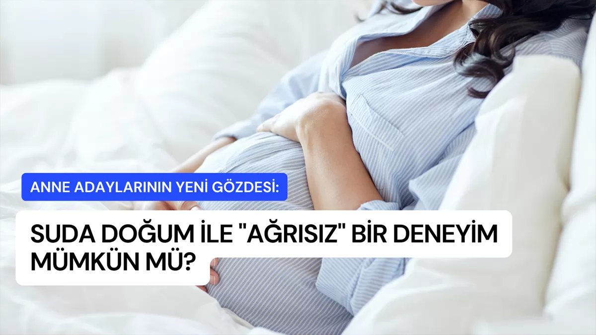 Anne Adaylarının Yeni Gözdesi: Suda Doğum ile “Ağrısız” Bir Deneyim Mümkün mü?