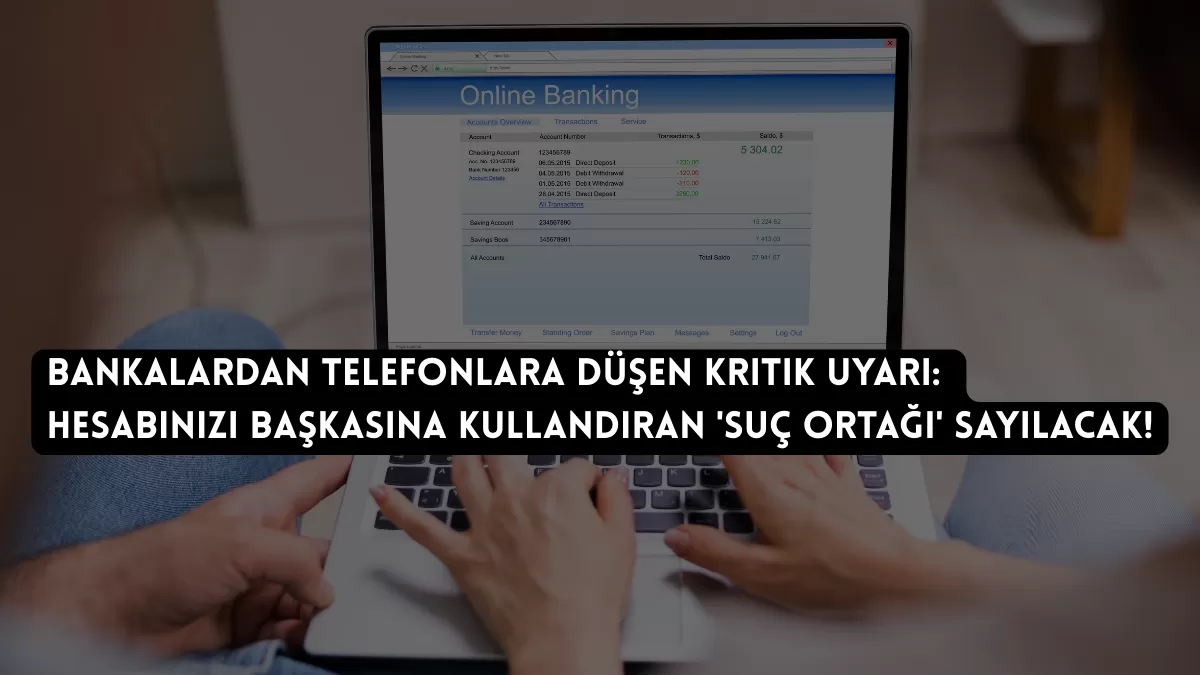 Bankalardan Telefonlara Düşen Kritik Uyarı: Hesabınızı Başkasına Kullandıran ‘Suç Ortağı’ Sayılacak!