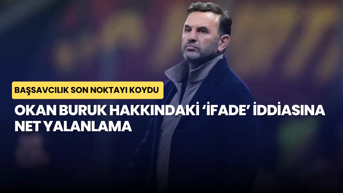 Başsavcılık Son Noktayı Koydu: Okan Buruk Hakkındaki ‘İfade’ İddiasına Net Yalanlama