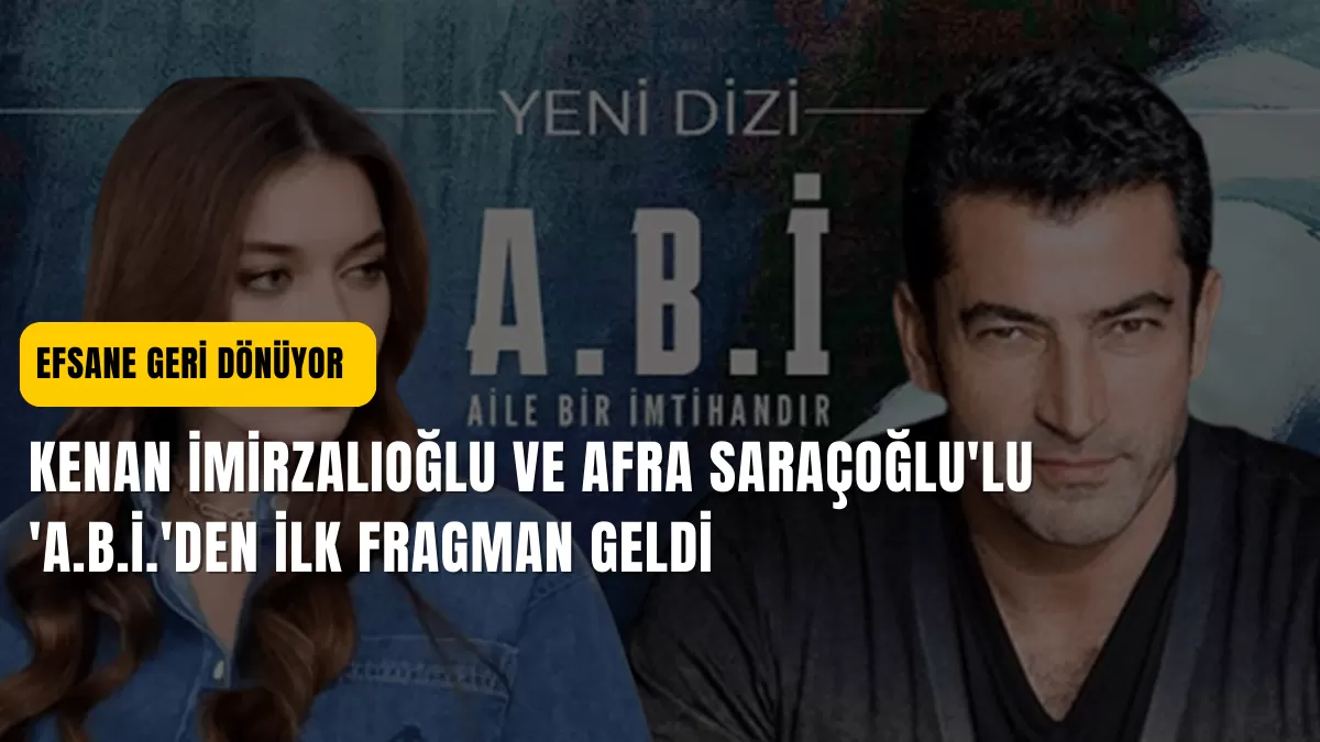 Efsane Geri Dönüyor: Kenan İmirzalıoğlu ve Afra Saraçoğlu’lu ‘A.B.İ.’den İlk Fragman Geldi