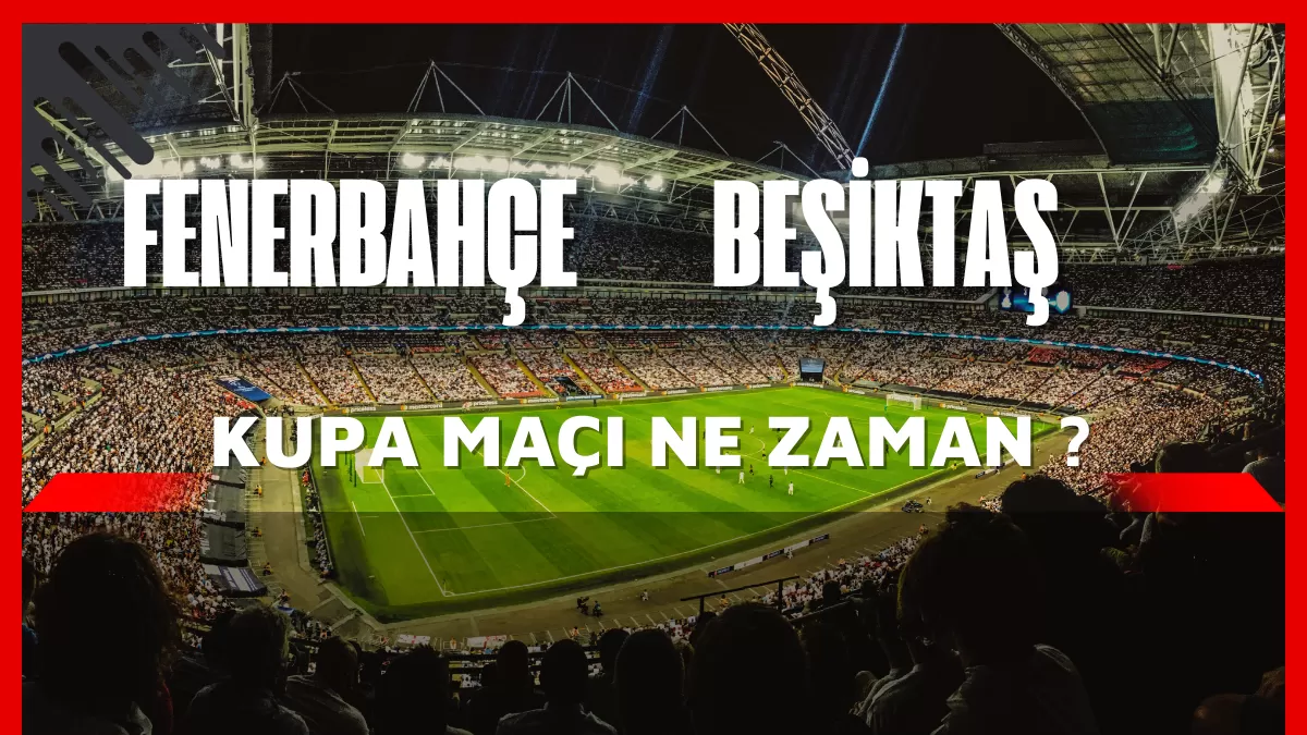 Fenerbahçe Beşiktaş Kupa Maçı Ne Zaman?