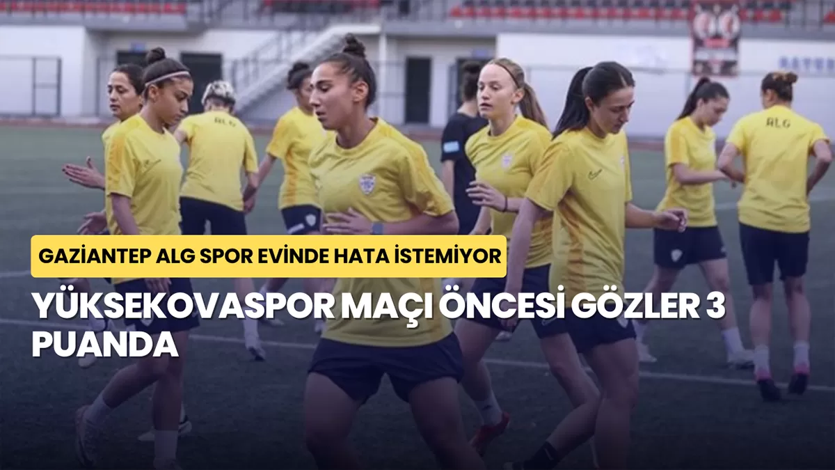 Gaziantep ALG Spor Evinde Hata İstemiyor: Yüksekovaspor Maçı Öncesi Gözler 3 Puanda
