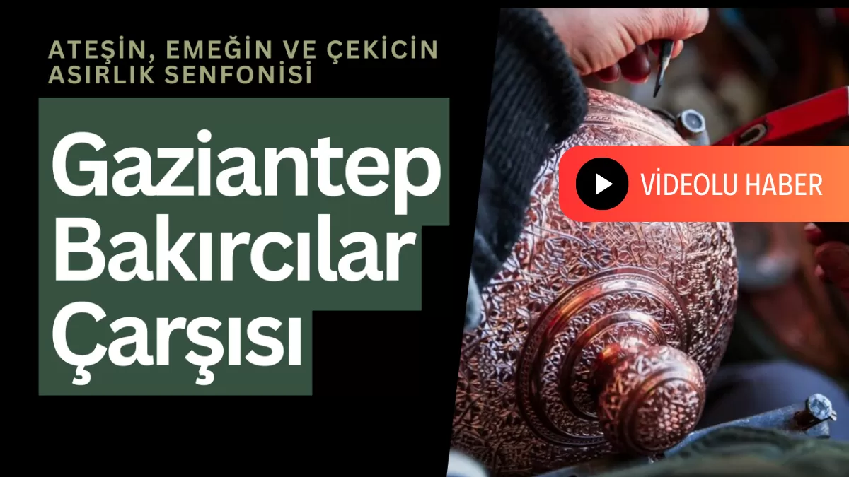 Gaziantep Bakırcılar Çarşısı: Ateşin, Emeğin ve Çekicin Asırlık Senfonisi