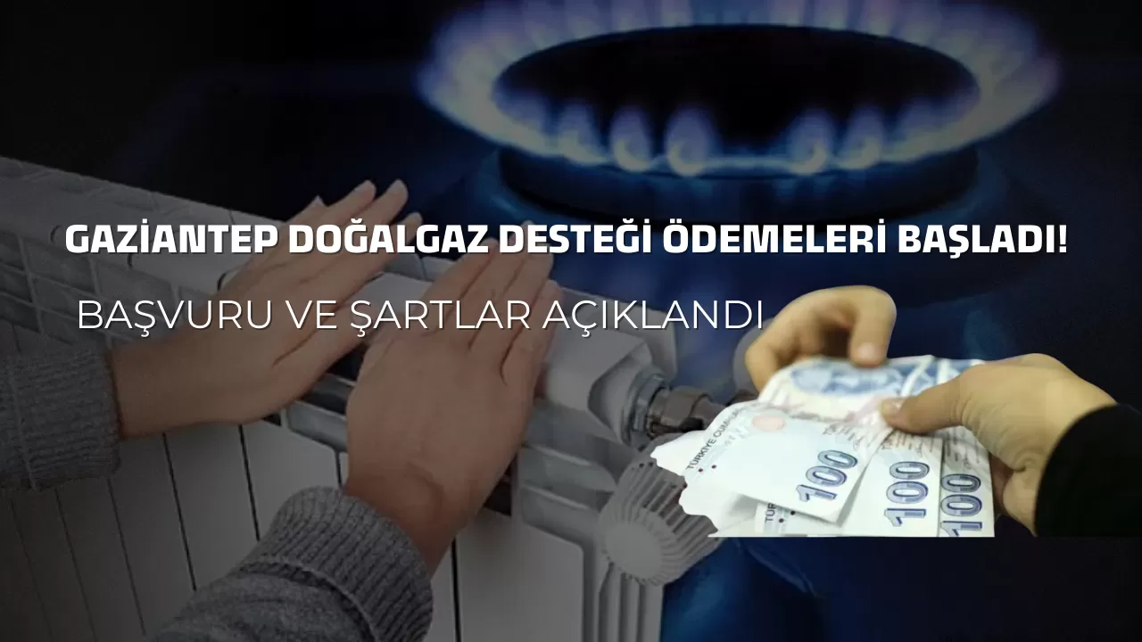 Gaziantep Doğalgaz Desteği Ödemeleri Başladı! Başvuru ve Şartlar Açıklandı