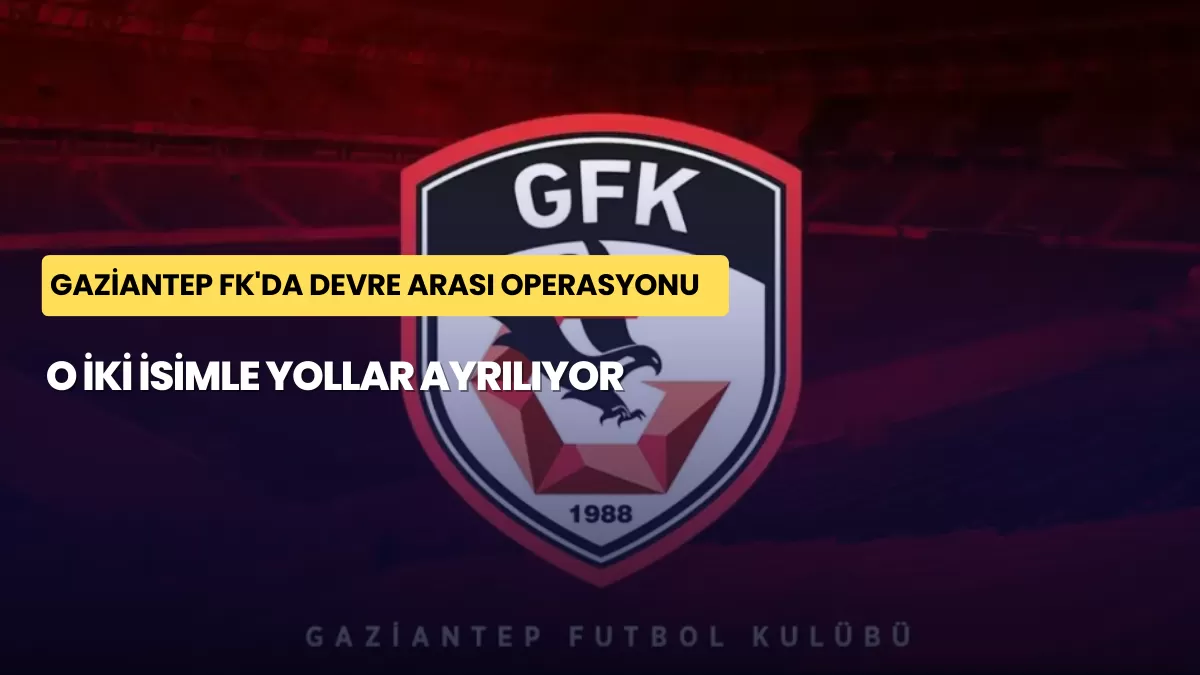 Gaziantep FK’da Devre Arası Operasyonu: O İki İsimle Yollar Ayrılıyor