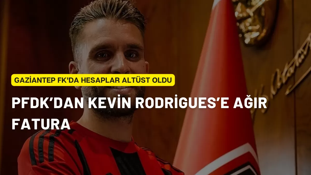 Gaziantep FK’da Hesaplar Altüst Oldu: PFDK’dan Kevin Rodrigues’e Ağır Fatura