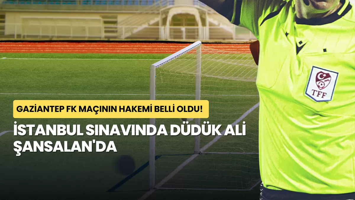 Gaziantep FK’nın İstanbul Sınavında Düdük Ali Şansalan’da