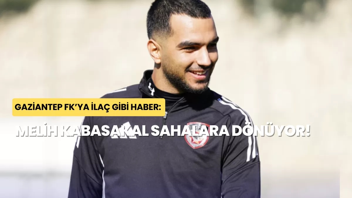 Gaziantep FK’ya İlaç Gibi Haber: Melih Kabasakal Sahalara Dönüyor!