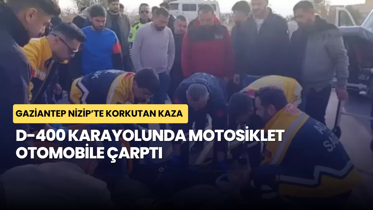 Gaziantep Nizip’te Korkutan Kaza: D-400 Karayolunda Motosiklet Otomobile Çarptı