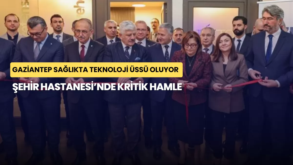 Gaziantep Sağlıkta Teknoloji Üssü Oluyor: Şehir Hastanesi’nde Kritik Hamle