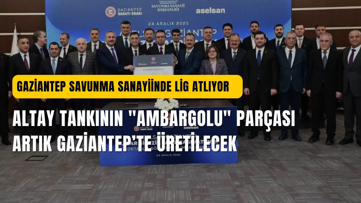 Gaziantep Savunma Sanayiinde Lig Atlıyor: ALTAY Tankının “Ambargolu” Parçası Artık Burada Üretilecek