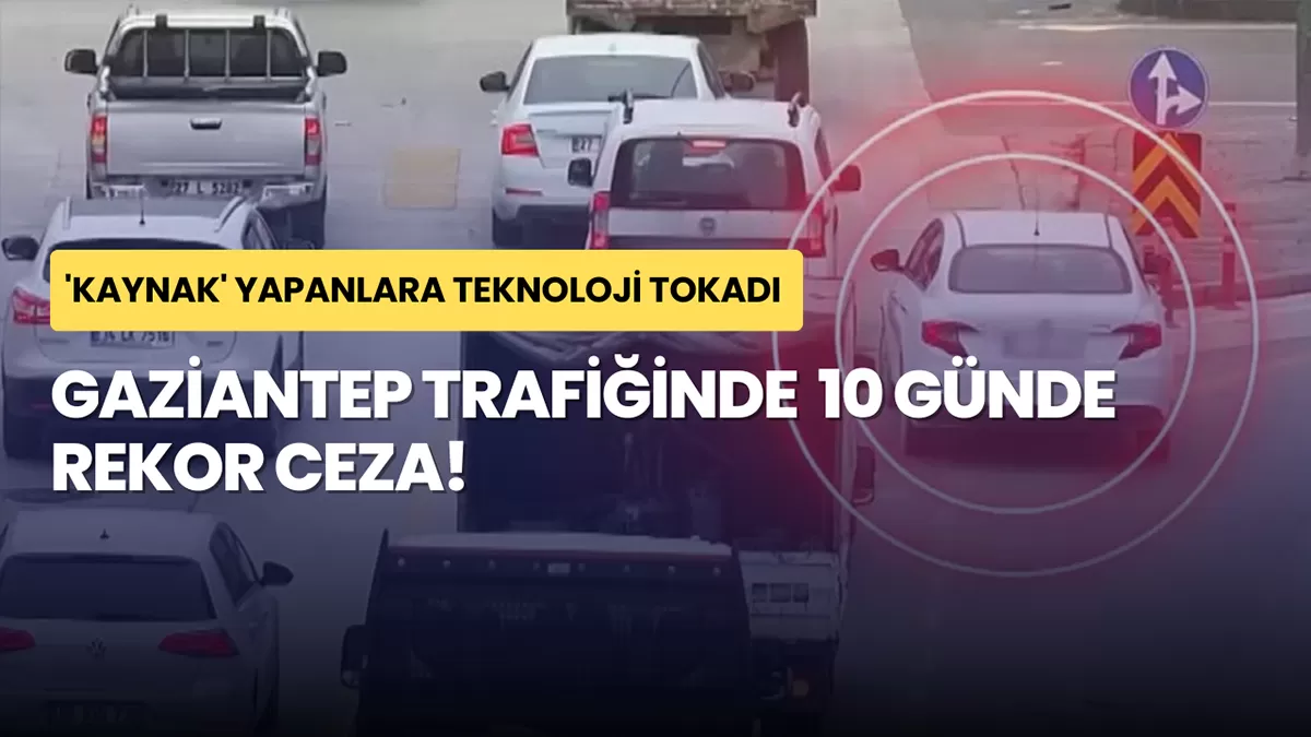 Gaziantep Trafiğinde ‘Kaynak’ Yapanlara Teknoloji Tokadı: 10 Günde Rekor Ceza!
