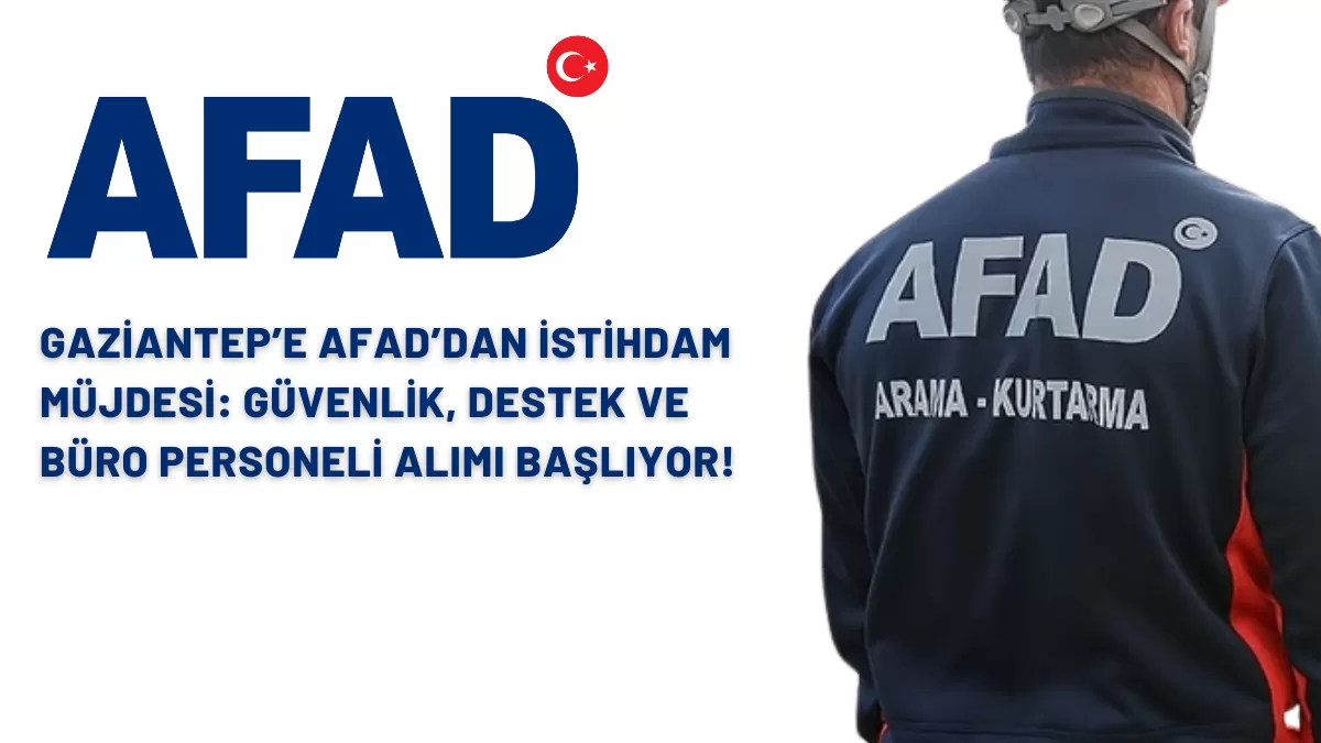 Gaziantep’e AFAD’dan İstihdam Müjdesi: Güvenlik, Destek ve Büro Personeli Alımı Başlıyor!